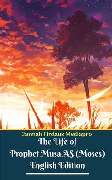 The Life of Prophet Musa AS (Moses) English Edition - Jannah Firdaus Mediapro
