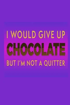 I Would Give Up Chocolate But I'm Not A Quitter - Joyful Creations
