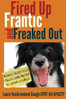 Fired Up, Frantic, and Freaked Out - Laura Vanarendonk Baugh