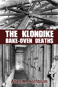 The Klondike Bake-Oven Deaths - Allen M Hornblum