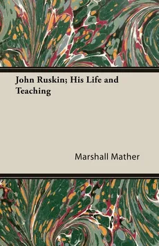 John Ruskin; His Life and Teaching - Marshall Mather