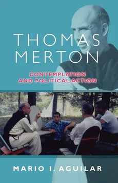 Thomas Merton - Contemplation and Political Action - Mario I. Aguilar