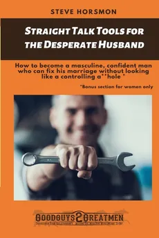Straight Talk Tools for the Desperate Husband - Steve Horsomon