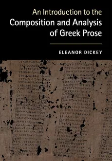 An Introduction to the Composition and Analysis of Greek             Prose - Eleanor Dickey