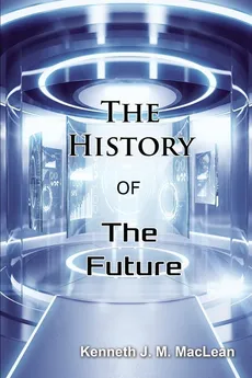 The History of the Future - Kenneth J. M. MacLean