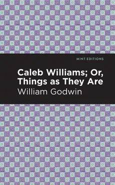 Caleb Williams; Or, Things as They Are - Godwin William
