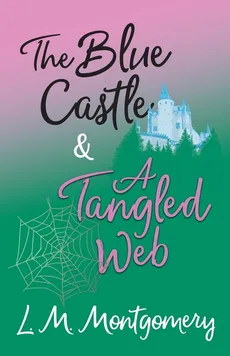The Blue Castle and A Tangled Web - Lucy Maud Montgomery