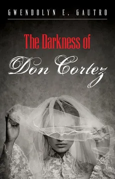 The Darkness of Don Cortez - Gwendolyn E. Gautro