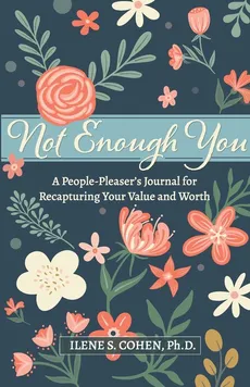 Not Enough You - A People-Pleaser's Journal for Recapturing Your Value and Worth - Ilene S. Cohen