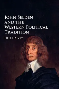 John Selden and the Western Political Tradition - Ofir Haivry