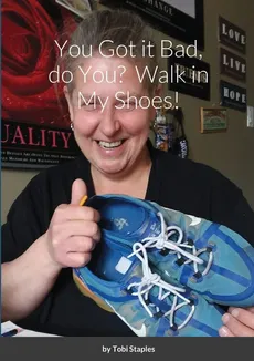 You Got it Bad, do You?  Walk in My Shoes! - Tobi Staples