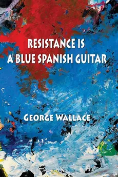 Resistance Is a Blue Spanish Guitar - George Wallace