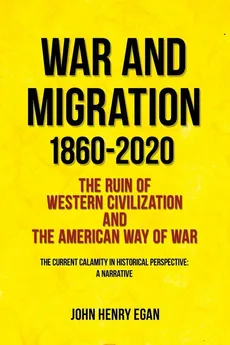 War and Migration 1860-2020 - John Henry Egan