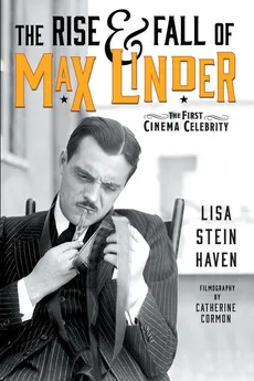 The Rise & Fall of Max Linder - Lisa Stein Haven