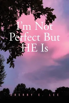 I'm Not Perfect But HE Is - Sherry E. Lee