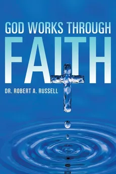 GOD Works Through Faith - Robert A Russell