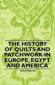 The History of Quilts and Patchwork in Europe, Egypt and America - Marie Webster