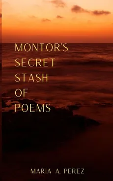 Montor's Secret Stash of Poems - Maria A Perez