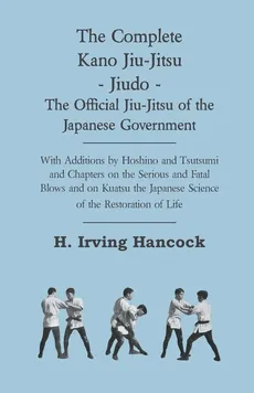 The Complete Kano Jiu-Jitsu - Jiudo - The Official Jiu-Jitsu of the Japanese Government - H. Irving Hancock
