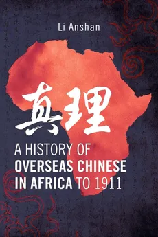 A History of Overseas Chinese in Africa to 1911 - Li Anshan
