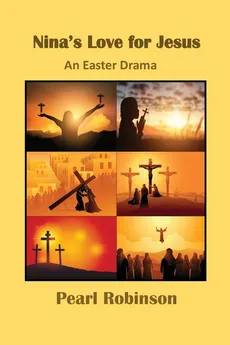 Nina's Love for Jesus An Easter Drama - Pearl Robinson