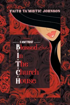 I am that B.I.T.C.H. (Blessed In The Church House) Lady - Faith Ta'Mistic Johnson