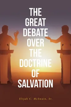 The Great Debate Over The Doctrine of Salvation - Sr. Elijah C. McSwain