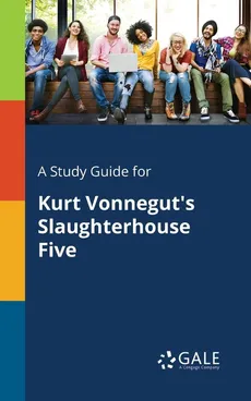 A Study Guide for Kurt Vonnegut's Slaughterhouse Five - Cengage Learning Gale
