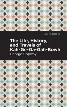 Life, History and Travels of Kah-Ge-Ga-Gah-Bowh - George Copway