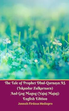 The Tale of Prophet Dhul-Qarnayn AS (Iskandar Zulkarnaen) And Gog Magog (Yajuj Majuj) English Edition - Jannah Firdaus Mediapro