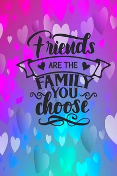 Friends Are The Family You Choose - Joyful Creations