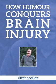 How Humour Conquers Brain Injury - Clint Scollon