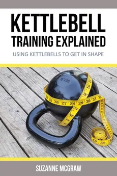 Kettlebell Training Explained - Suzanne McGraw