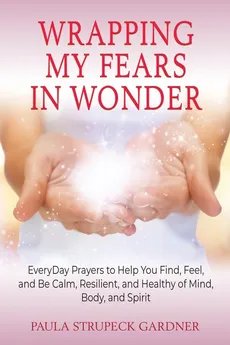 Wrapping My Fears In Wonder - Gardner Paula Strupeck