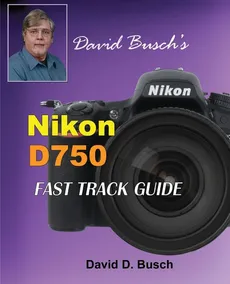 David Busch's Nikon D750 Fast Track Guide - David Busch