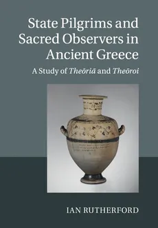 State Pilgrims and Sacred Observers in Ancient Greece - Ian Rutherford