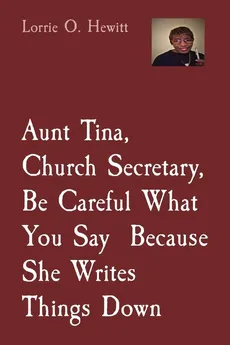 Aunt Tina, Church Secretary, Be Careful What You Say  Because She Writes Things Down - Lorrie O Hewitt