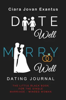 Date Well Marry Well Dating Journal - Ciara J. Exantus