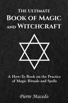 The Ultimate Book of Magic and Witchcraft - Pierre Macedo