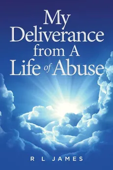 My Deliverance from A Life of Abuse - R L James