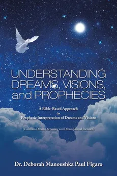 Understanding Dreams, Visions, and Prophecies - Dr. Deborah Manoushka Paul Figaro