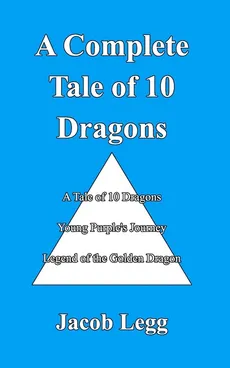 A Complete Tale of 10 Dragons - Jacob Legg