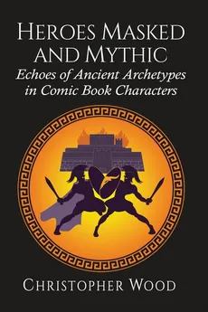 Heroes Masked and Mythic - Christopher Wood