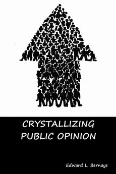 Crystallizing Public Opinion - Edward L. Bernays