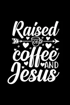 Raised On Coffee And Jesus - Joyful Creations