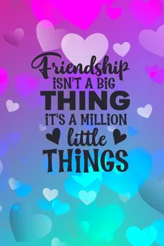 Friendship Isn't A Big Thing It's A Million Little Things - Joyful Creations