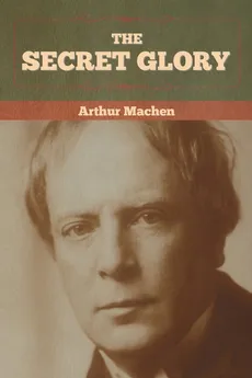 The Secret Glory - Arthur Machen