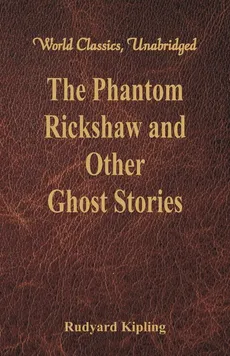 The Phantom Rickshaw and Other Ghost Stories (World Classics, Unabridged) - Rudyard Kipling
