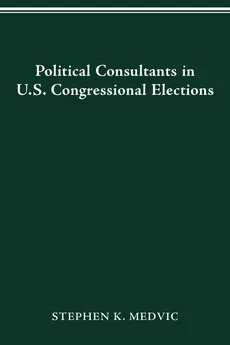 POLITICAL CONSULTANTS IN US CONGRESS ELECTIONS - STEPHEN K. MEDVIC