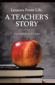 Lessons From Life - A Teacher's Story - B.A. B.ED. Roger DiBattista
